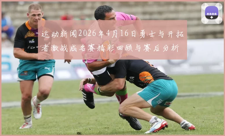 运动新闻2026年4月16日勇士与开拓者激战成名赛精彩回顾与赛后分析